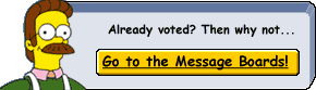 Already voted? Then why not go to the Message Boards!