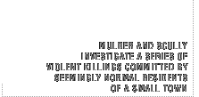 Mulder and Scully investigate a series of violent killings committed by seemingly normal residents of a small town.