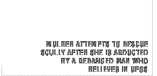 Mulder attempts to rescue Scully, after she is abducted by a deranged man who believes in UFOs.