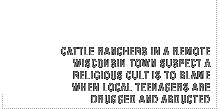 Cattle Ranchers in a remote Wisconsin town suspect a religious cult is to blame when local teenagers are drugged and abducted.