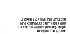 A series of violent attacks at a convalescent home are linked to an angry spirit from beyond the grave.