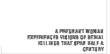 A pregnant woman experiences a vision of serial killings that span half a century.