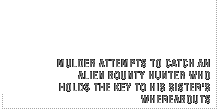 Mulder attempts to catch an alien bounty hunter who holds the key to his sister's whereabouts.
