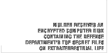 Mulder receives an encrypted computer disk containing the defense department's top secret files on extraterrestrial life.