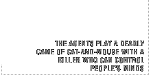 The agents play a deadly game of cat-and-mouse with a killer who can control people's minds.