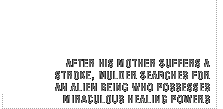 After his mother suffers a stroke, Mulder searches for an alien being who possesses miraculous healing powers.